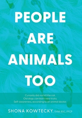 People Are Animals Too: Self-awareness, according to an animal doctor by Kowtecky, Shona