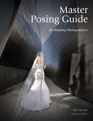 Master Posing Guide for Wedding Photographers by Hurter, Bill