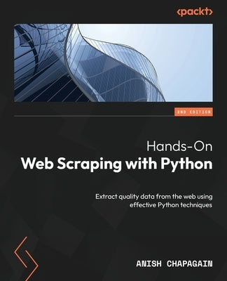 Hands-On Web Scraping with Python - Second Edition: Extract quality data from the web using effective Python techniques by Chapagain, Anish