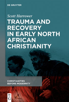 Trauma and Recovery in Early North African Christianity by Harrower, Scott