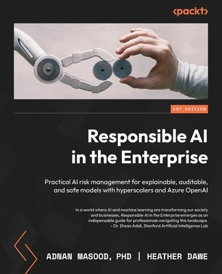 Responsible AI in the Enterprise: Practical AI risk management for explainable, auditable, and safe models with hyperscalers and Azure OpenAI by Masood, Adnan