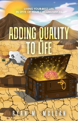 Adding Quality to Life: Living Your Best Life in Spite of Your Circumstances by McLean, Ryan M.