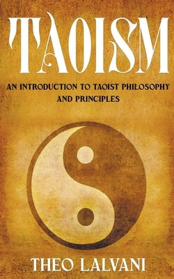 Taoism: An Introduction to Taoist Philosophy and Principles by Lalvani, Theo