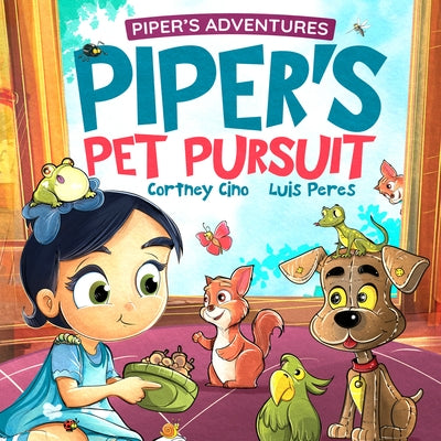 Piper's Pet Pursuit: A Funny Picture Book about One Little Girl's Quirky Path to Pet Ownership by Cino, Cortney Renae