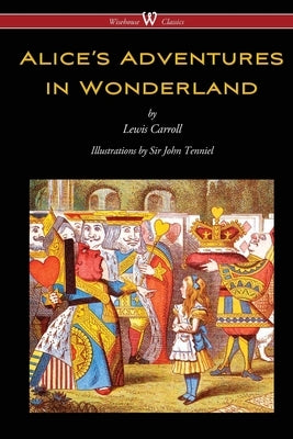 Alice's Adventures in Wonderland (Wisehouse Classics - Original 1865 Edition with the Complete Illustrations by Sir John Tenniel) by Carroll, Lewis