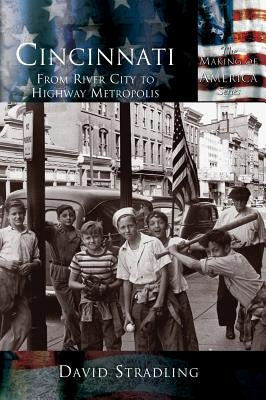 Cincinnati: From River City to Highway Metropolis by Stradling, David