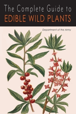 The Complete Guide to Edible Wild Plants by Department of the Army