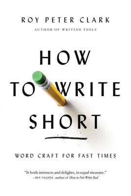 How to Write Short: Word Craft for Fast Times by Clark, Roy Peter