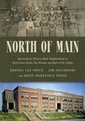 North of Main: Spartanburg's Historic Black Neighborhoods of North Dean Street, Gas Bottom, and Back of the College by Pryce, Brenda Lee