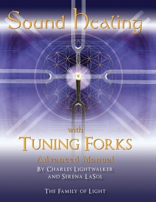 Sound Healing with Tuning Forks Manual: Advanced Protocols for Tuning Fork Practitioners by Lightwalker, Charles