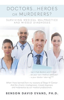 Doctors...Heroes or Murderers?: Surviving Medical Malpractice and Missed Diagnoses by Evans, Benson David