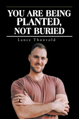 You Are Being Planted, Not Buried by Thonvold, Lance