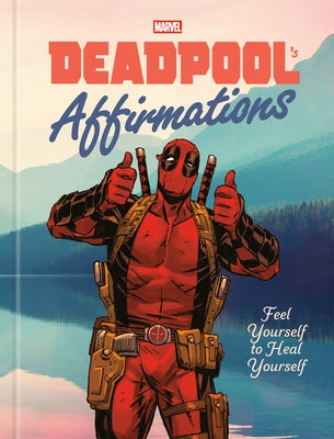 Deadpool's Affirmations: Feel Yourself to Heal Yourself by Kutner, Rob