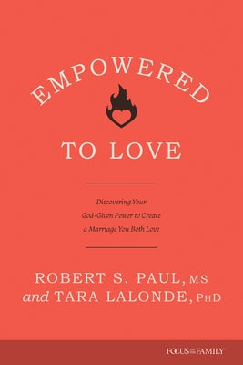 Empowered to Love: Discovering Your God-Given Power to Create a Marriage You Both Love by Paul, Robert S.