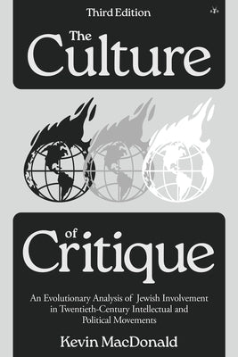The Culture of Critique: An Evolutionary Analysis of Jewish Involvement in Twentieth-Century Intellectual and Political Movements by MacDonald, Kevin