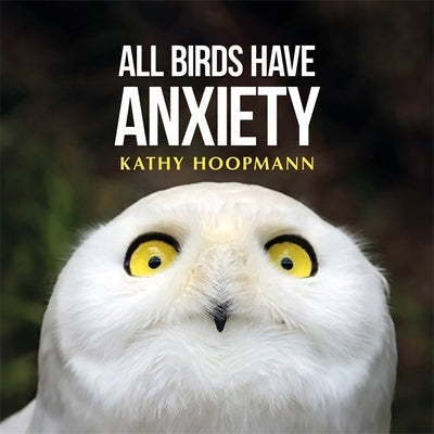 All Birds Have Anxiety: An Affirming Introduction to Anxiety by Hoopmann, Kathy