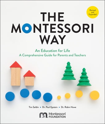 The Montessori Way, Revised and Expanded: An Education for Life; A Comprehensive Guide for Parents and Teachers by Seldin, Tim