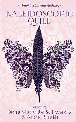 Kaleidoscopic Quill: An Inspiring Butterfly Anthology by Schwartz, Demi Michelle