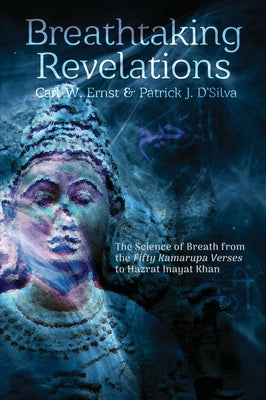 Breathtaking Revelations: The Science of Breath from the "Fifty Kamarupa Verses" to Hazrat Inayat Khan by Ernst, Carl