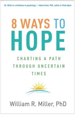 8 Ways to Hope: Charting a Path Through Uncertain Times by Miller, William R.