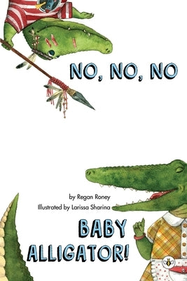 No, No, No Baby Alligator! by Roney, Regan