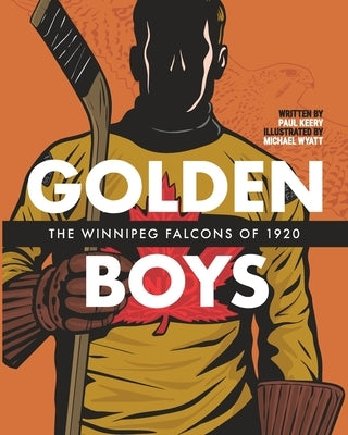 Golden Boys: The Winnipeg Falcons of 1920 by Wyatt, Michael