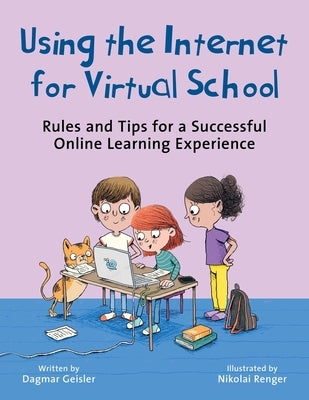 Using the Internet for Virtual School: Rules and Tips for a Successful Online Learning Experience by Geisler, Dagmar