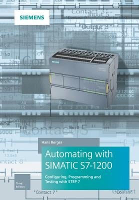 Automating with Simatic S7-1200: Configuring, Programming and Testing with Step 7 Basic by Berger, Hans