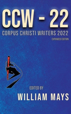 Corpus Christi Writers 2022: Expanded Edition by Mays, William M.