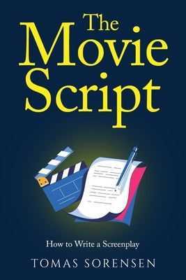 The Movie Script: How to Write a Screenplay by Sorensen, Tomas