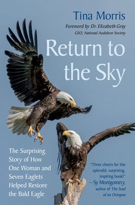 Return to the Sky: The Surprising Story of How One Woman and Seven Eaglets Helped Restore the Bald Eagle by Morris, Tina
