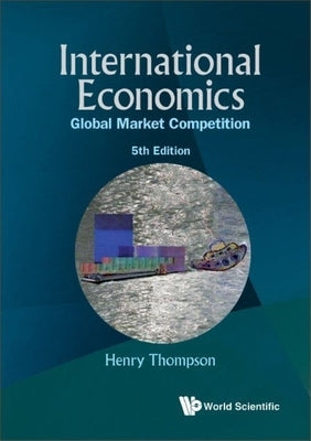 International Economics: Global Market Competition (5th Edition) by Thompson, Henry