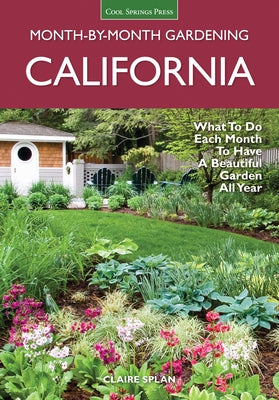 California Month-By-Month Gardening: What to Do Each Month to Have a Beautiful Garden All Year by Splan, Claire