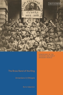 The Brass Band of the King: Armenians in Ethiopia by Adjemian, Boris