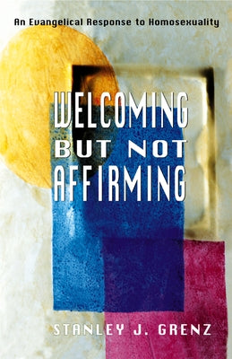 Welcoming But Not Affirming: An Evangelical Response to Homosexuality by Grenz, Stanley J.