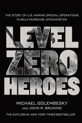 Level Zero Heroes: The Story of U.S. Marine Special Operations in Bala Murghab, Afghanistan by Golembesky, Michael