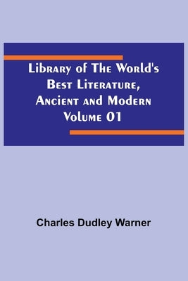 Library of the World's Best Literature, Ancient and Modern Volume 01 by Dudley Warner, Charles