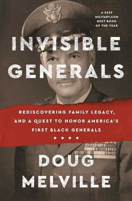 Invisible Generals: Rediscovering Family Legacy, and a Quest to Honor America's First Black Generals by Melville, Doug