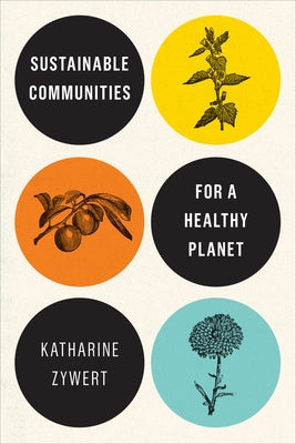 Sustainable Communities for a Healthy Planet by Zywert, Katharine