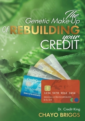 The Genetic Make-Up of Rebuilding Your Credit by Briggs, Chayo