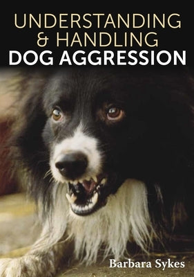 Understanding & Handling Dog Aggression by Sykes, Barbara