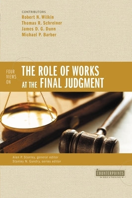 The Four Views on the Role of Works at the Final Judgment by Wilkin, Robert N.