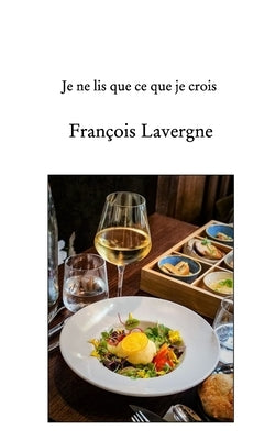 Je ne lis que ce que je crois by Lavergne, Fran&#231;ois