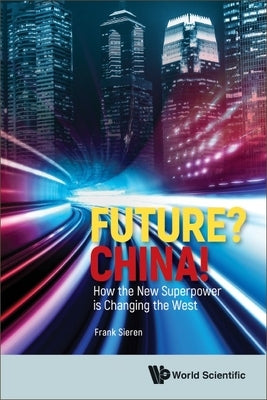 Future? China! How the New Superpower Is Changing the West by Sieren, Frank