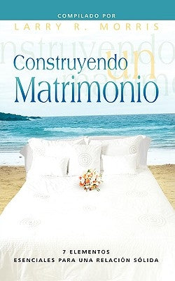 CONSTRUYENDO UN MATRIMONIO (Spanish: Making a Marriage) by Morris, Larry R.