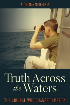 Truth Across the Waters: The Admiral Who Changed America by McQueeney, W. Thomas