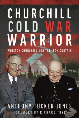 Churchill Cold War Warrior: Winston Churchill and the Iron Curtain by Tucker-Jones, Anthony