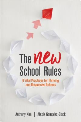 The New School Rules: 6 Vital Practices for Thriving and Responsive Schools by Kim, Anthony