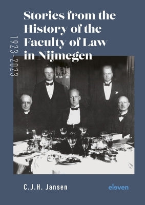 Stories from the History of the Faculty of Law in Nijmegen (1923-2023) by Jansen, Corjo