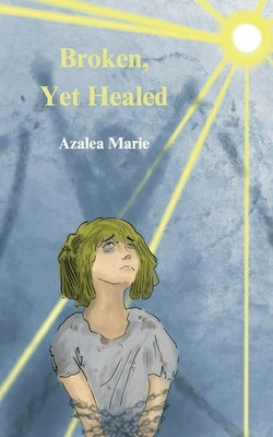 Broken Yet Healed by Marie, Azalea